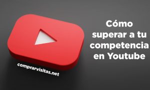 Cómo superar a tu competencia en Youtube
